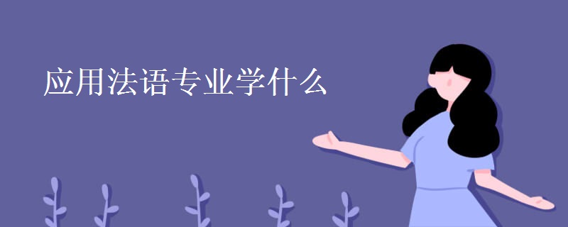 應(yīng)用法語專業(yè)學(xué)什么