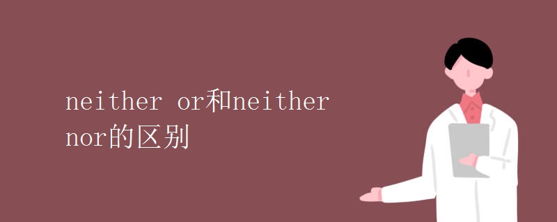 neither or和neither nor的區(qū)別