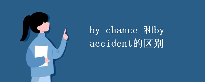 by chance 和by accident的區(qū)別