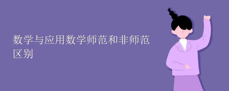 數(shù)學(xué)與應(yīng)用數(shù)學(xué)師范和非師范區(qū)別