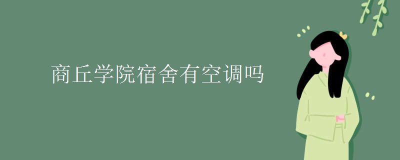 商丘學院宿舍有空調嗎