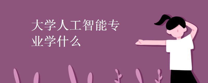 大學人工智能專業(yè)學什么