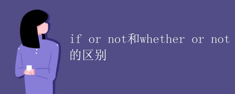 if or not和whether or not的區(qū)別