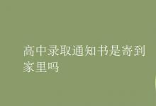 教育資訊：高中錄取通知書(shū)是寄到家里嗎