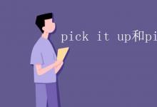 教育資訊：pick it up和pick up it的區(qū)別