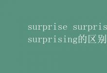 教育資訊：surprise surprised surprising的區(qū)別