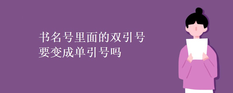 書(shū)名號(hào)里面的雙引號(hào)要變成單引號(hào)嗎