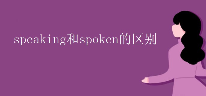 speaking和spoken的區(qū)別.jpg