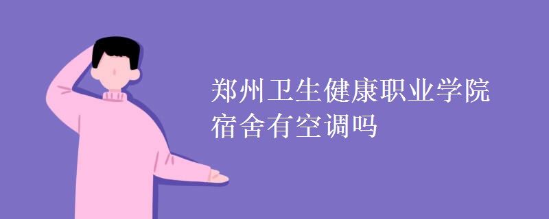 鄭州衛(wèi)生健康職業(yè)學(xué)院宿舍有空調(diào)嗎