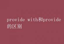 教育資訊：provide with和provide for的區(qū)別