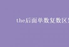 教育資訊：the后面單數(shù)復(fù)數(shù)區(qū)別