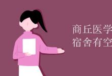 教育資訊：商丘醫(yī)學(xué)高等?？茖W(xué)校宿舍有空調(diào)嗎