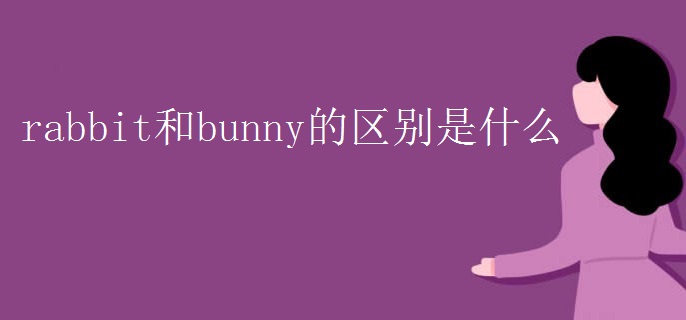 rabbit和bunny的區(qū)別是什么.jpg