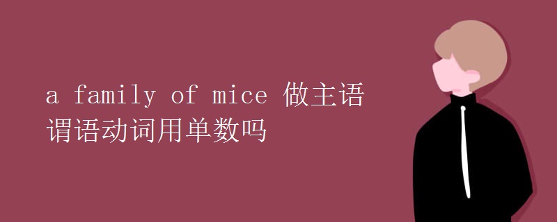 a family of mice 做主語謂語動詞用單數(shù)嗎