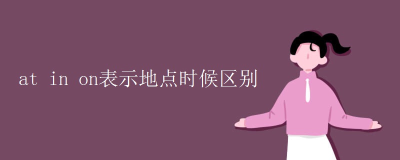 at in on表示地點(diǎn)時(shí)候區(qū)別