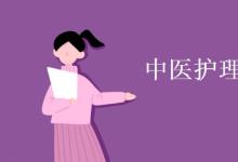 教育資訊：中醫(yī)護(hù)理學(xué)是學(xué)什么的