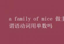 教育資訊：a family of mice 做主語(yǔ)謂語(yǔ)動(dòng)詞用單數(shù)嗎