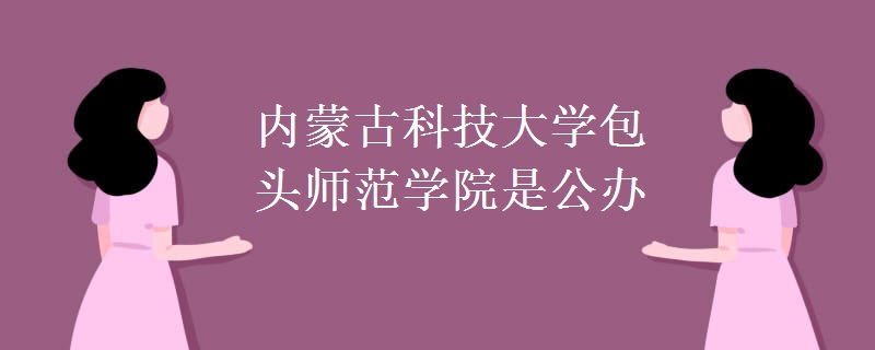 內(nèi)蒙古科技大學(xué)包頭師范學(xué)院是公辦嗎