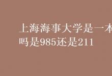 教育資訊：上海海事大學(xué)是一本嗎是985還是211