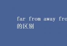 教育資訊：far from away from的區(qū)別