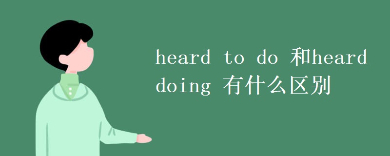 heard to do 和heard doing 有什么區(qū)別