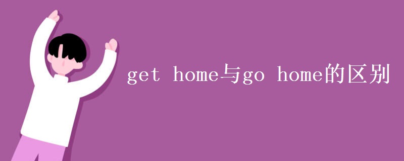 get home與go home的區(qū)別