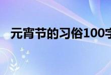 元宵節(jié)的習俗100字左右（元宵節(jié)的習俗）