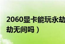 2060顯卡能玩永劫無間嗎（2060能流暢玩永劫無間嗎）