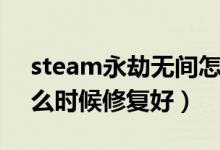 steam永劫無間怎么修復(fù)文件（永劫無間什么時候修復(fù)好）