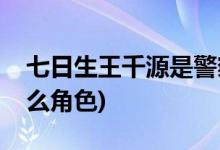 七日生王千源是警察嗎(七日生王千源飾演什么角色)