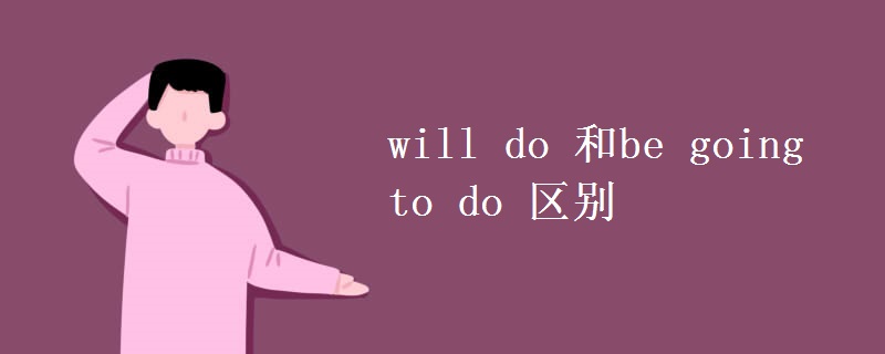 will do 和be going to do 區(qū)別