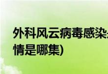 外科風云病毒感染是哪一集(外科風云醫(yī)院疫情是哪集)