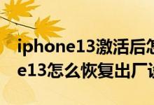 iphone13激活后怎么恢復(fù)出廠設(shè)置（iPhone13怎么恢復(fù)出廠設(shè)置）