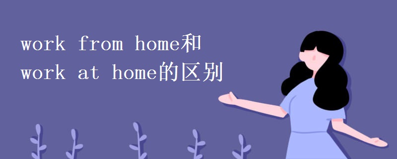 work from home和work at home的區(qū)別