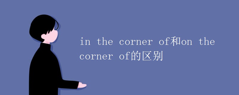 in the corner of和on the corner of的區(qū)別