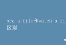 教育資訊：see a film和watch a film的區(qū)別