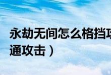 永劫無間怎么格擋攻擊（永劫無間怎么格擋普通攻擊）