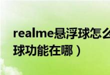 realme懸浮球怎么用（realmegtneo2懸浮球功能在哪）