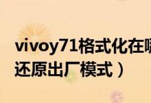 vivoy71格式化在哪里（vivoy71在哪里設(shè)置還原出廠模式）