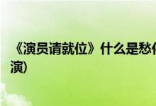 《演員請就位》什么是愁化為河的問題(請擔任愁化為河的導演)