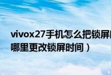 vivox27手機(jī)怎么把鎖屏?xí)r間設(shè)置到上方（vivox70pro 在哪里更改鎖屏?xí)r間）