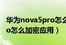 華為nova5pro怎么加密相冊（華為nova9Pro怎么加密應(yīng)用）