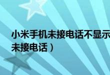 小米手機未接電話不顯示怎么辦（小米mix4怎么設置顯示未接電話）