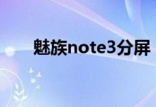 魅族note3分屏（魅族18s怎么分屏）