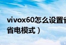 vivox60怎么設(shè)置省電（vivox70在哪里開啟省電模式）