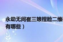 永劫無間崔三娘捏臉二維碼圖片（永劫無間崔三娘技能介紹有哪些）