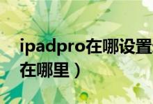 ipadpro在哪設(shè)置錄屏（ipad pro錄屏功能在哪里）