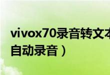 vivox70錄音轉(zhuǎn)文本（vivoX70怎么設(shè)置通話(huà)自動(dòng)錄音）