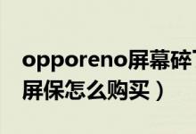 opporeno屏幕碎了多少錢(qián)（opporeno6碎屏保怎么購(gòu)買(mǎi)）