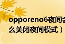 opporeno6夜間會(huì)發(fā)光嗎（opporeno6怎么關(guān)閉夜間模式）